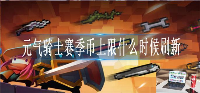 元气骑士赛季币上限多久刷新-第1张图片-零力游戏日记
