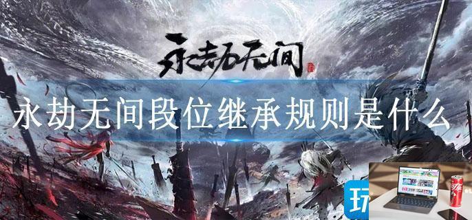 永劫无间段位继承规则是什么-第1张图片-零力游戏日记