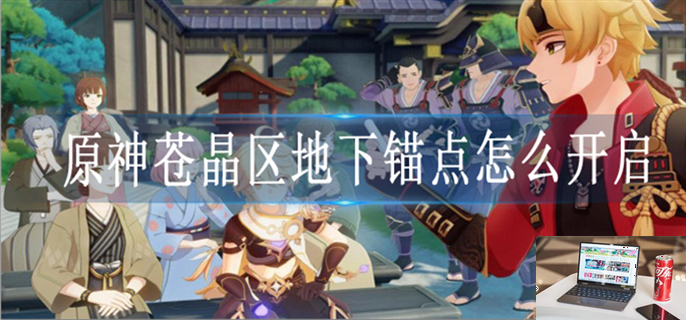 原神苍晶区地下锚点怎么解锁-第1张图片-零力游戏日记