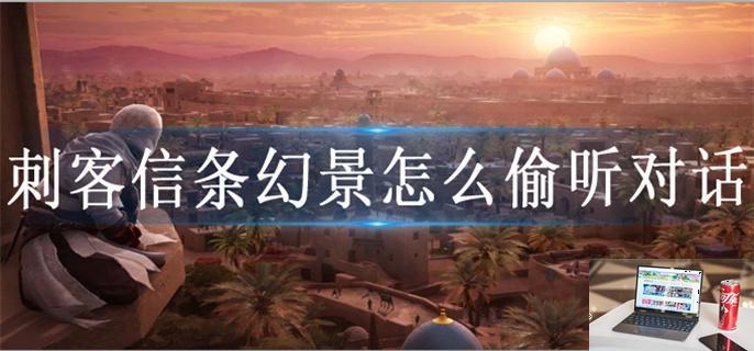 刺客信条幻景怎么偷听对话-第1张图片-零力游戏日记