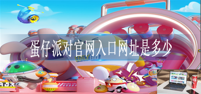 蛋仔派对官网入口网址是多少-第1张图片-零力游戏日记