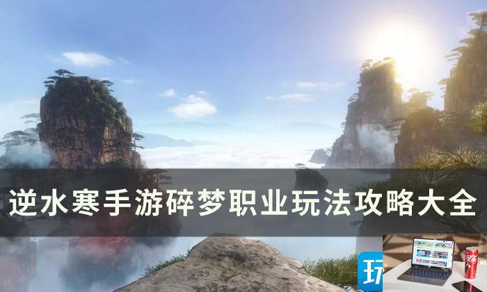 逆水寒手游碎梦怎么玩-第1张图片-零力游戏日记