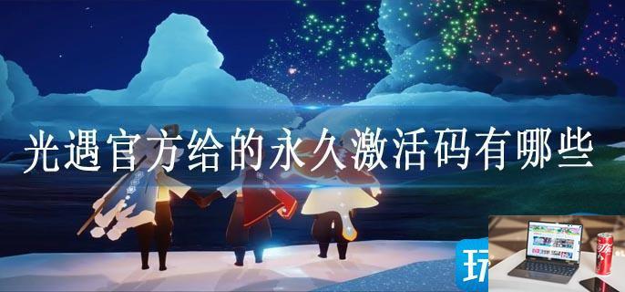 光遇官方给的永久激活码有哪些-第1张图片-零力游戏日记