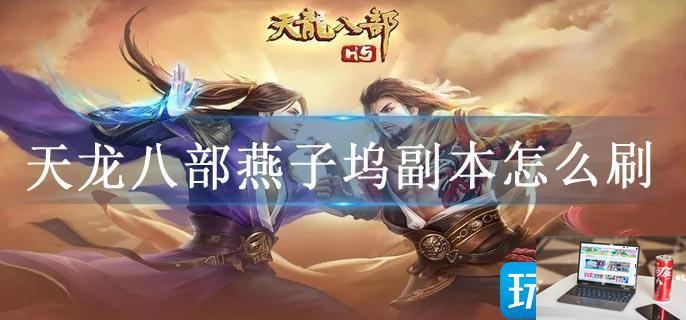 天龙八部燕子坞副本怎么刷-第1张图片-零力游戏日记