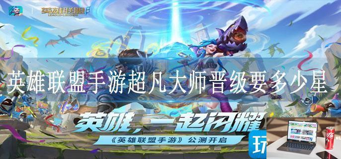 英雄联盟手游超凡大师晋级要多少星-第1张图片-零力游戏日记