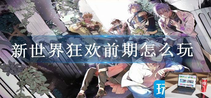 新世界狂欢前期怎么玩-第1张图片-零力游戏日记