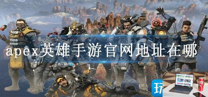 apex英雄手游官网地址在哪-第1张图片-零力游戏日记