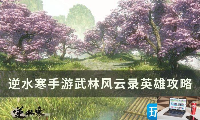 逆水寒手游英雄级武林风云录怎么玩-第1张图片-零力游戏日记
