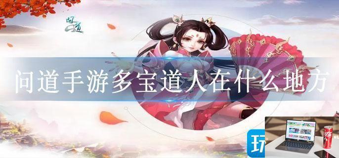 问道手游多宝道人在什么地方-第1张图片-零力游戏日记