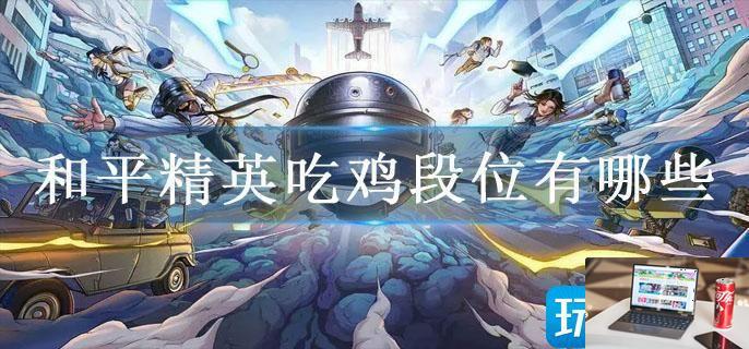 和平精英吃鸡段位有哪些-第1张图片-零力游戏日记