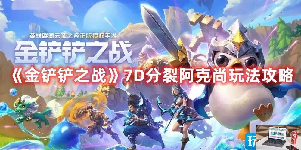 金铲铲之战7D分裂阿克尚怎么搭配-第1张图片-零力游戏日记