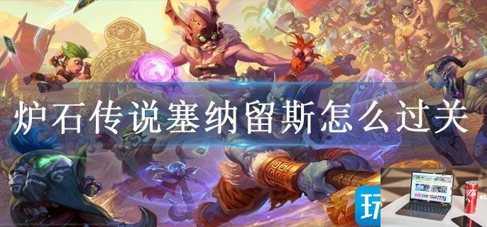 炉石传说塞纳留斯怎么过关-第1张图片-零力游戏日记