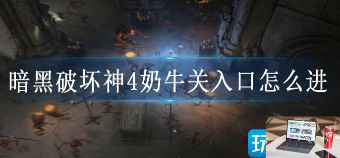 暗黑破坏神4奶牛关入口怎么进-第1张图片-零力游戏日记