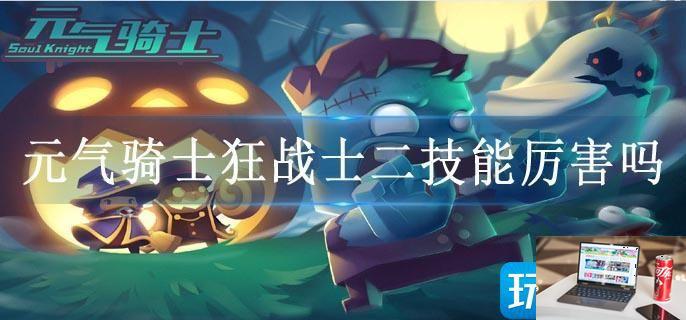 元气骑士狂战士二技能厉害吗-第1张图片-零力游戏日记