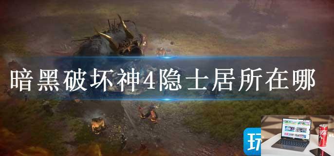 暗黑破坏神4隐士居所在哪-第1张图片-零力游戏日记