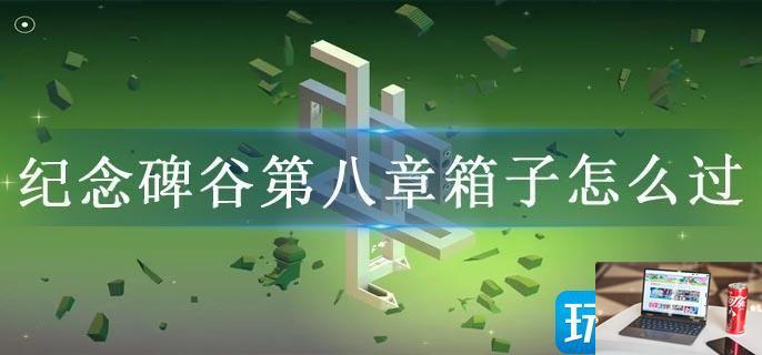 纪念碑谷第八章箱子怎么过-第1张图片-零力游戏日记