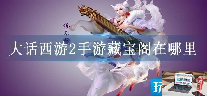 大话西游2手游藏宝阁在哪里-第1张图片-零力游戏日记