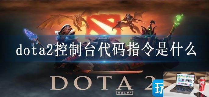 dota2控制台代码指令是什么-第1张图片-零力游戏日记