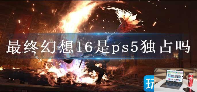 最终幻想16是ps5独占吗-第1张图片-零力游戏日记