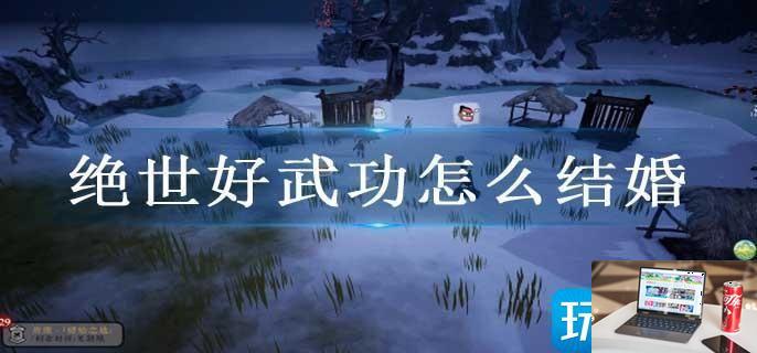 绝世好武功怎么结婚-第1张图片-零力游戏日记