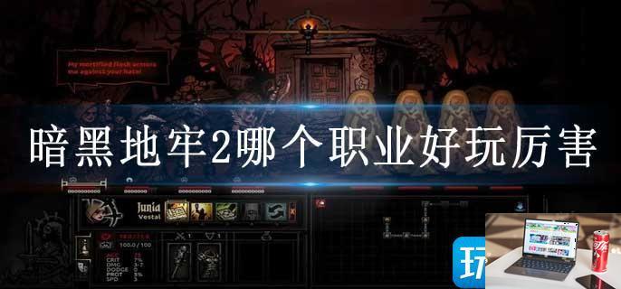 暗黑地牢2哪个职业好玩厉害-第1张图片-零力游戏日记