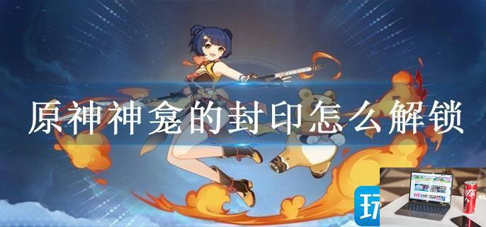 原神神龛的封印怎么解锁-第1张图片-零力游戏日记