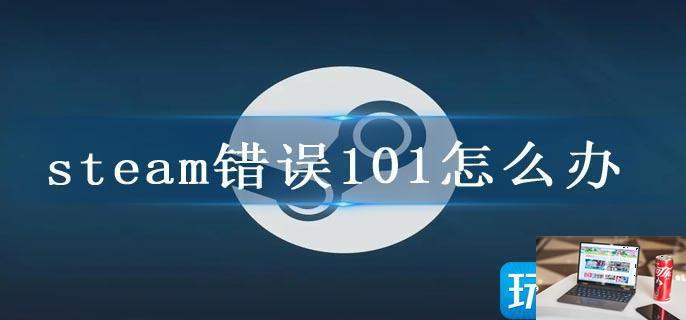 steam错误101怎么办-第1张图片-零力游戏日记