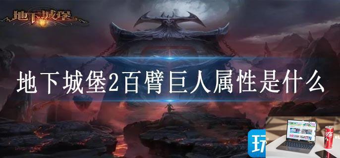 地下城堡2百臂巨人属性是什么-第1张图片-零力游戏日记