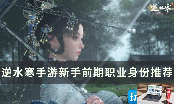 逆水寒手游前期身份选什么好-第1张图片-零力游戏日记