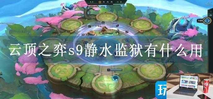 云顶之弈s9静水监狱有什么用-第1张图片-零力游戏日记
