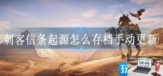 刺客信条起源怎么存档手动更新-第1张图片-零力游戏日记