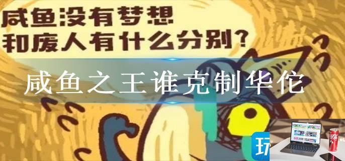 咸鱼之王谁克制华佗-第1张图片-零力游戏日记