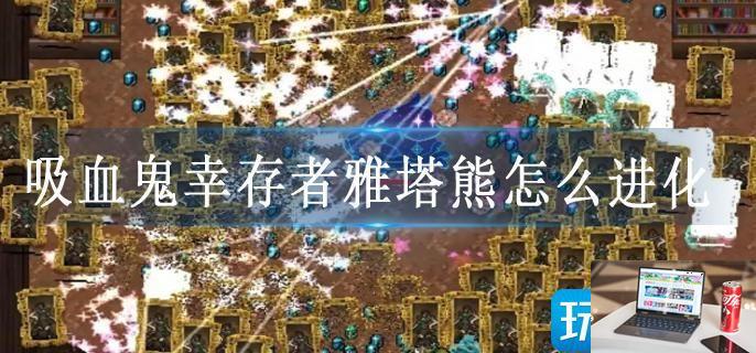 吸血鬼幸存者雅塔熊怎么进化-第1张图片-零力游戏日记