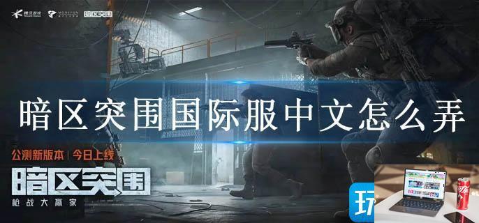 暗区突围国际服中文怎么弄-第1张图片-零力游戏日记