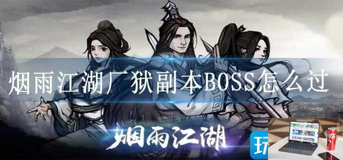 烟雨江湖厂狱副本BOSS怎么过-第1张图片-零力游戏日记