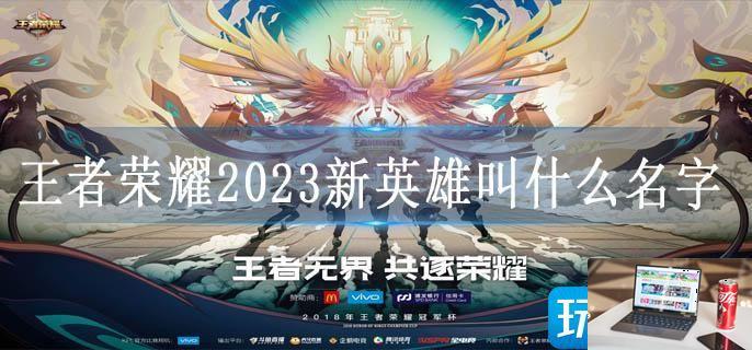王者荣耀2023新英雄叫什么名字-第1张图片-零力游戏日记