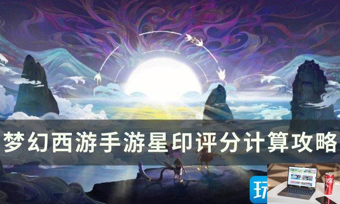 梦幻西游手游星印评分怎么计算-第1张图片-零力游戏日记