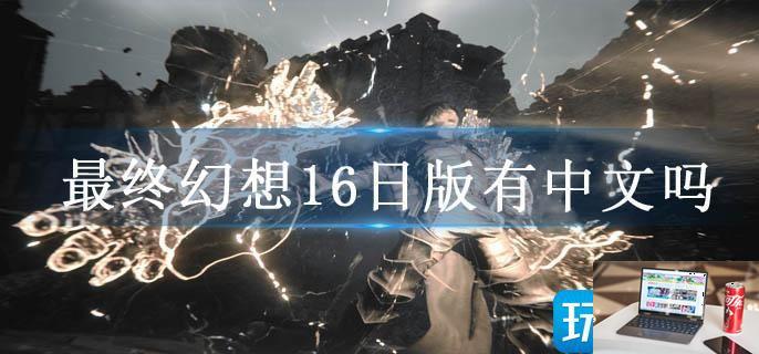 最终幻想16日版有中文吗-第1张图片-零力游戏日记