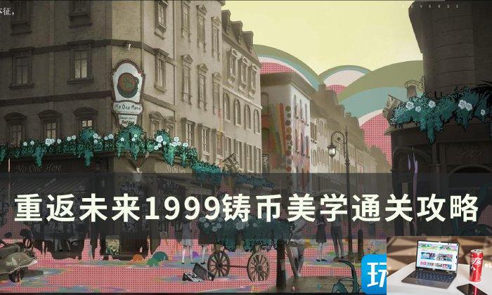 重返未来1999铸币美学怎么通关-第1张图片-零力游戏日记