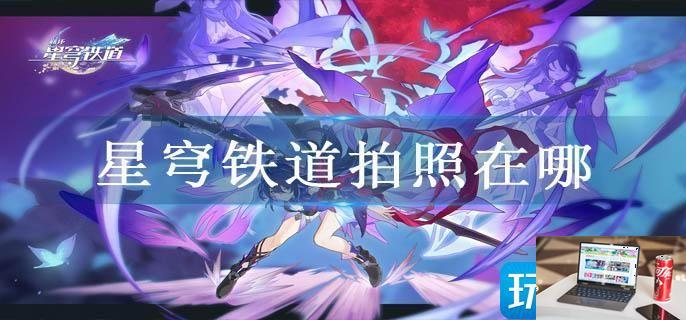 星穹铁道拍照在哪-第1张图片-零力游戏日记