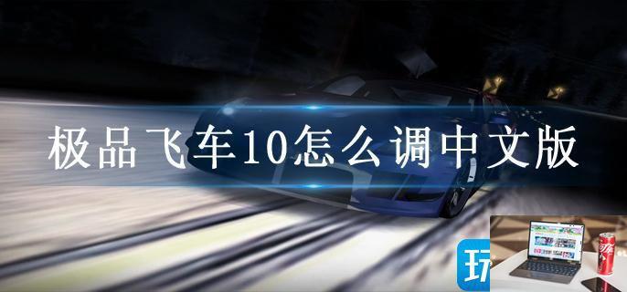 极品飞车10怎么调中文版-第1张图片-零力游戏日记
