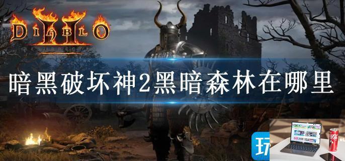 暗黑破坏神2黑暗森林在哪里-第1张图片-零力游戏日记