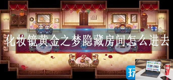化妆镜黄金之梦隐藏房间怎么进去-第1张图片-零力游戏日记