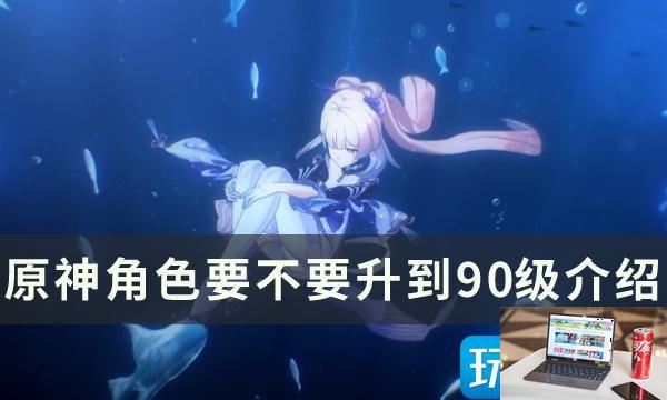 原神角色要升到90级吗-第1张图片-零力游戏日记