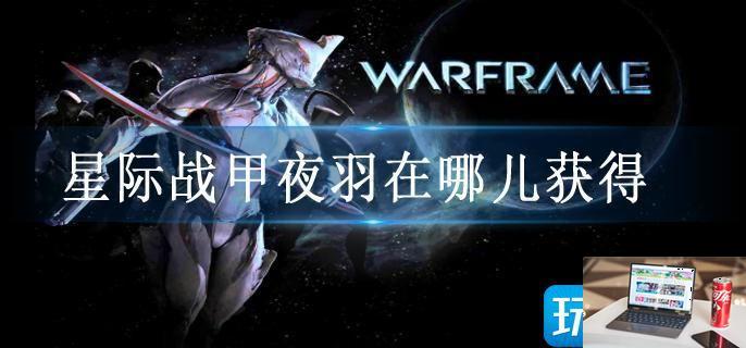 星际战甲夜羽在哪儿获得-第1张图片-零力游戏日记