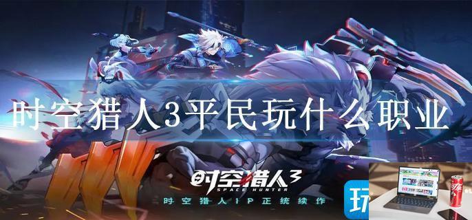 时空猎人3平民玩什么职业-第1张图片-零力游戏日记
