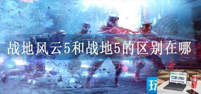 战地风云5和战地5的区别在哪-第1张图片-零力游戏日记