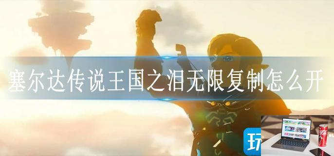 塞尔达传说王国之泪无限复制怎么开-第1张图片-零力游戏日记