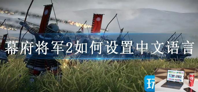 幕府将军2如何设置中文语言-第1张图片-零力游戏日记