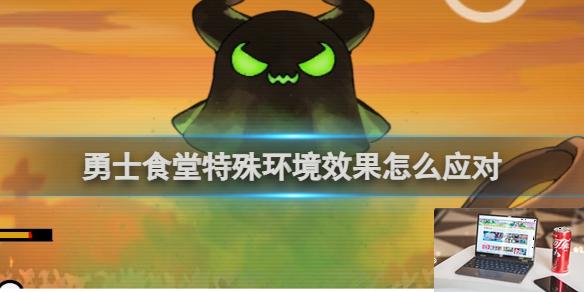 勇士食堂特殊环境效果及应对攻略 勇士食堂特殊环境效果怎么应对-第1张图片-零力游戏日记